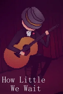 How Little We Wait