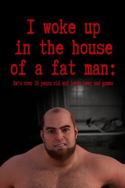 I woke up in the house of a fat man: he's over 30 years old and loves beer and games