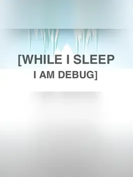 While I Sleep I am Debug