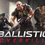 Ballistic Overkill
