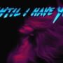 Until I Have You