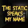 the static speaks my name