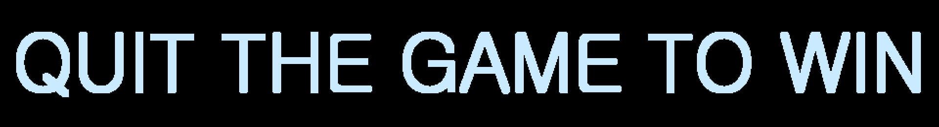 Quit the Game to Win