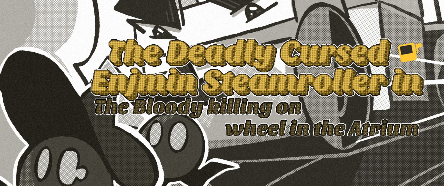 Arte - The Deadly Cursed Enjmin Steamroller in: The Bloody Killing on Wheel in the Atrium