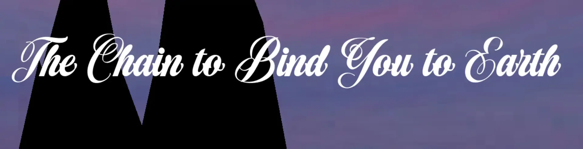 The Chain to Bind You to Earth