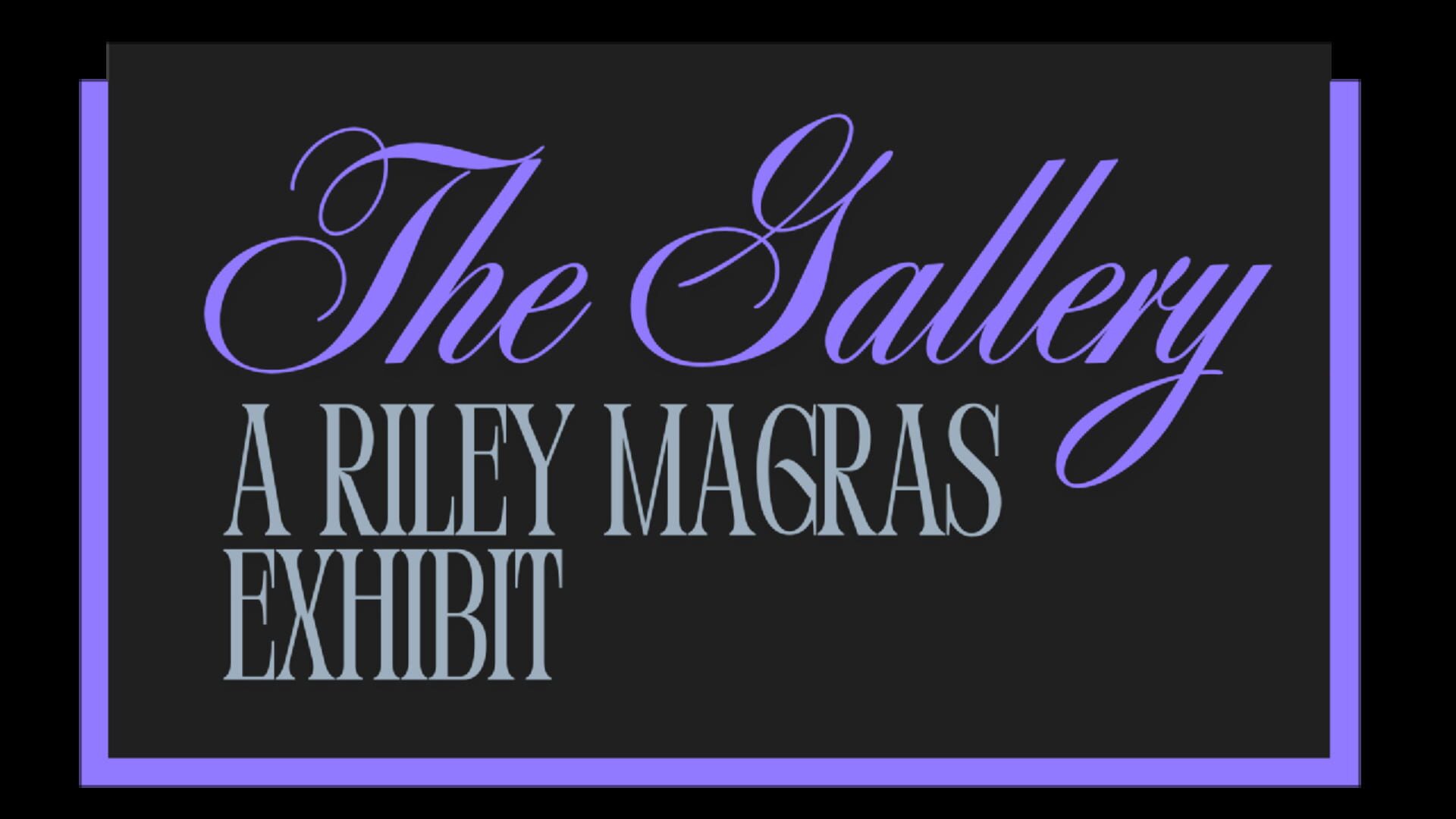 The Gallery: A Riley Magras Exhibit