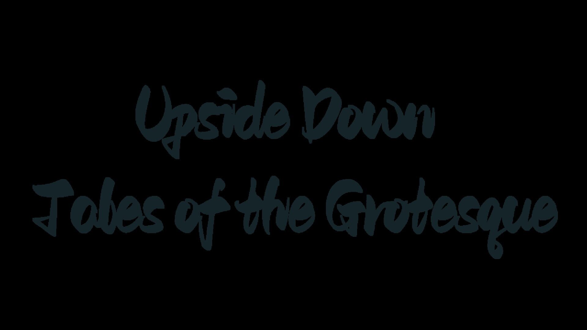 Upside Down Tales of the Grotesque