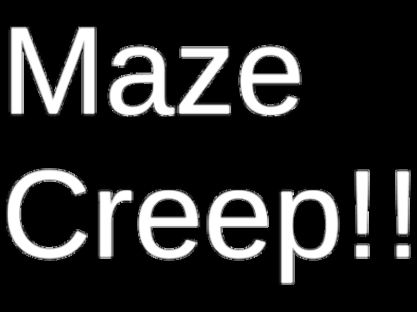 Maze Creep!!