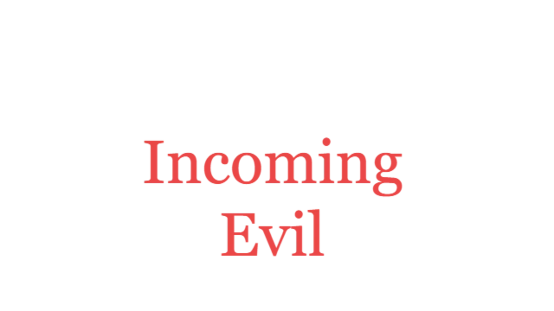 Incoming Evil