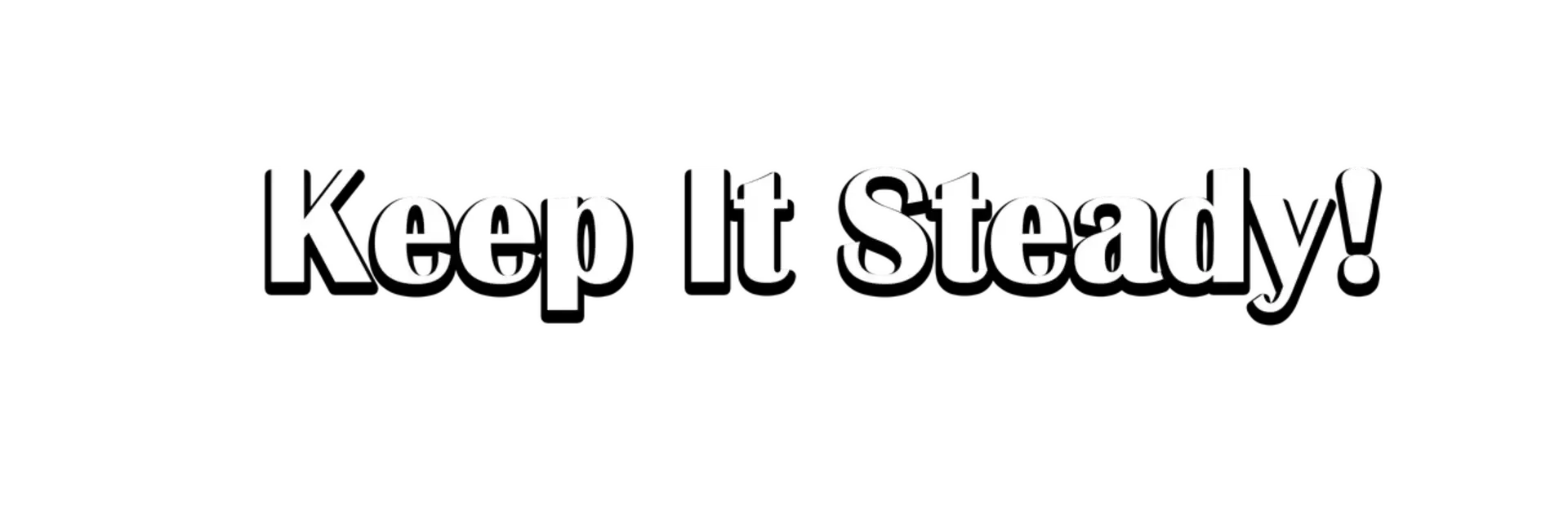 Keep It Steady!