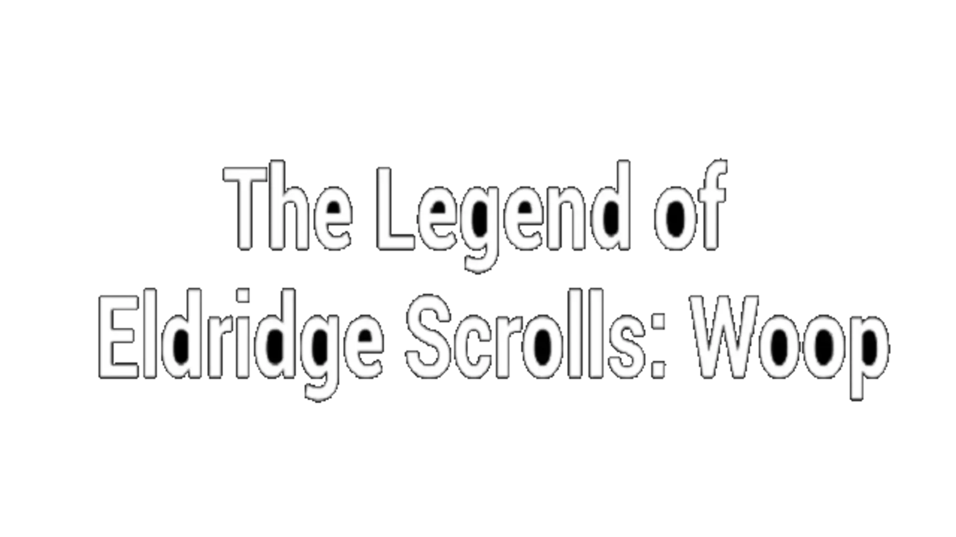 The Legend of Eldridge Scrolls: Woop