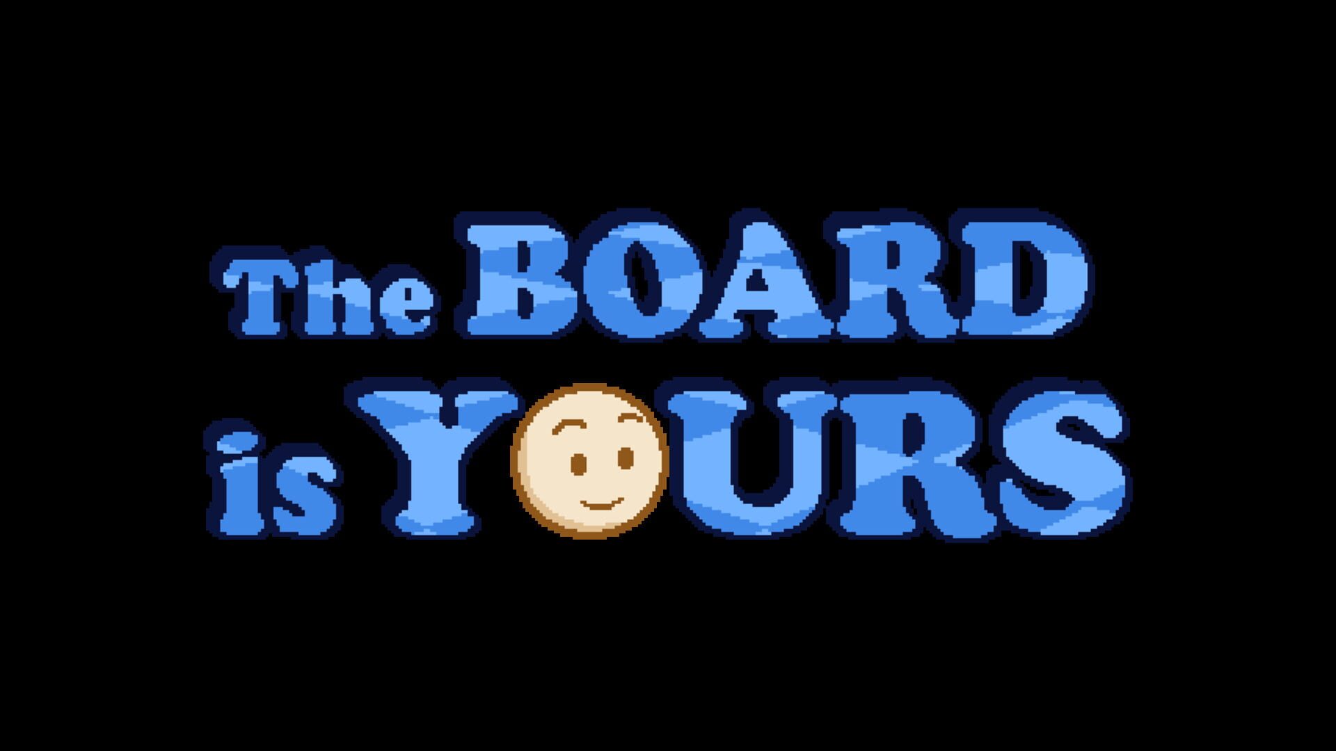 The Board is Yours