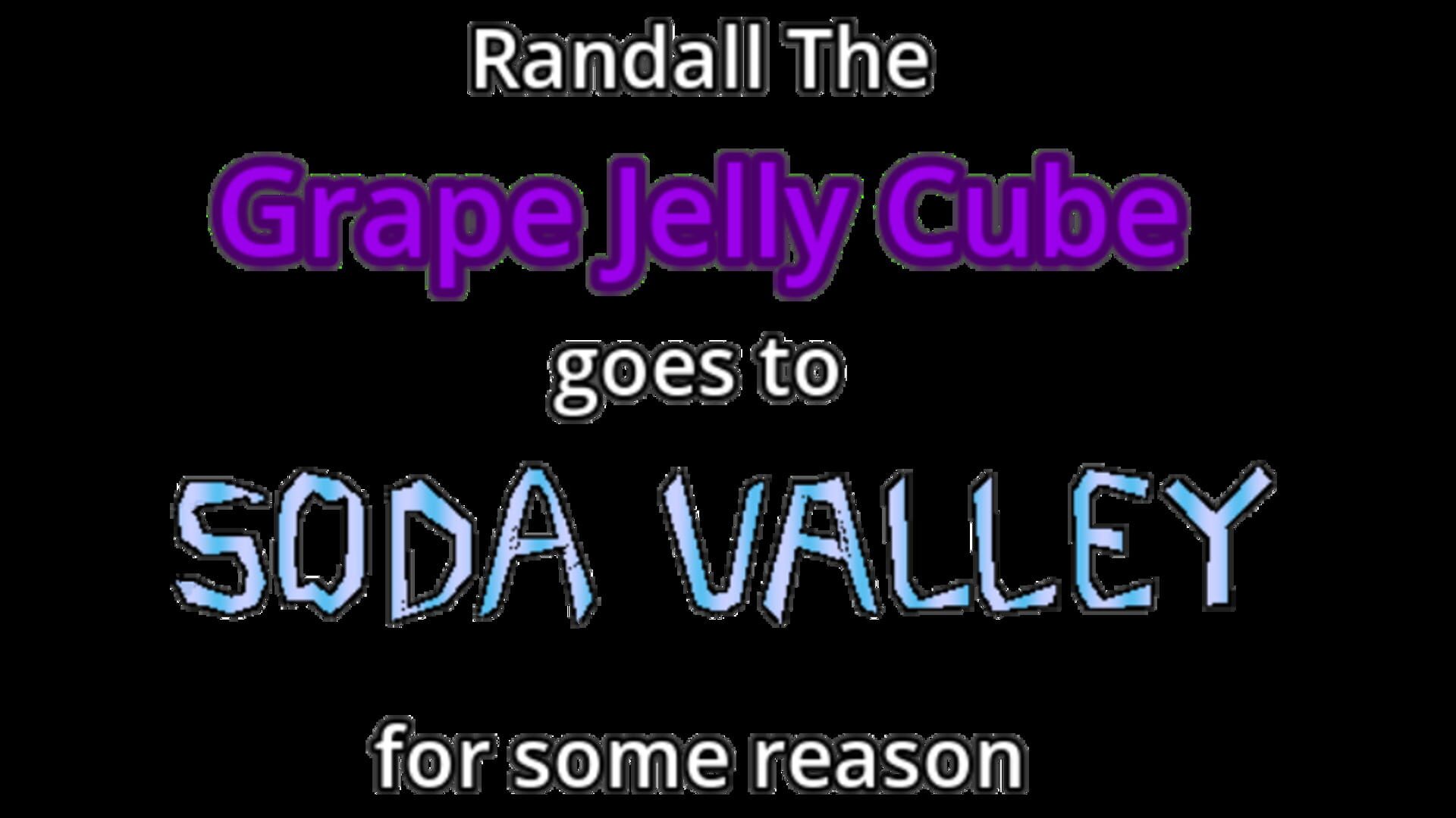 Randall the Grape Jelly Cube Goes to Soda Valley for Some Reason