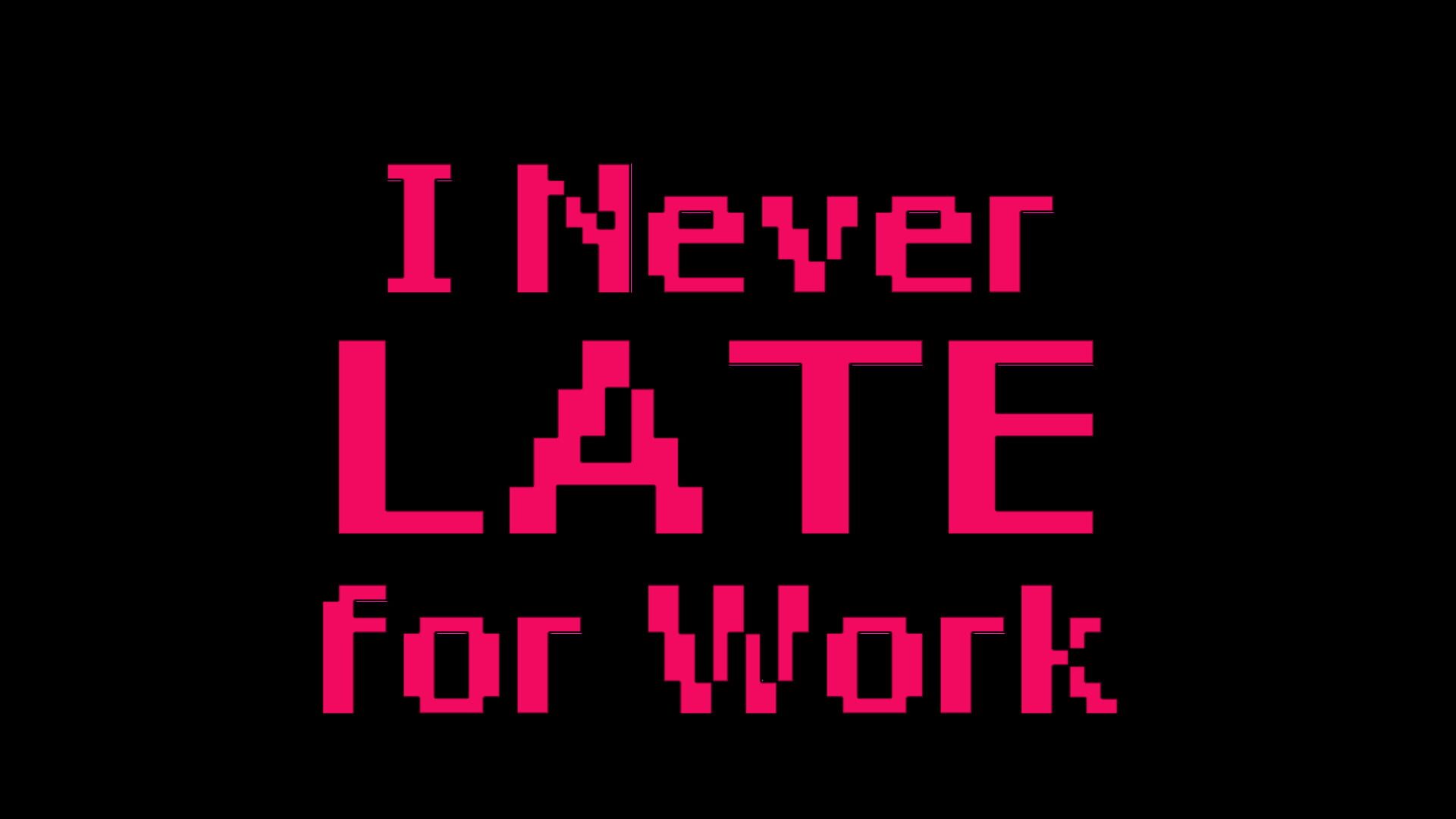 I Never Late for Work