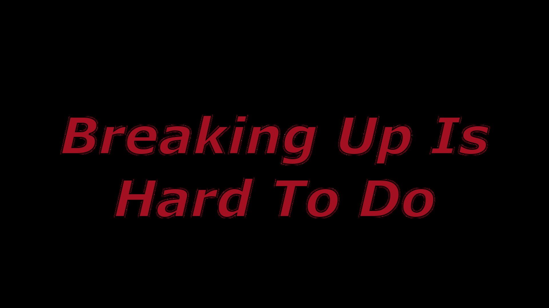 Breaking Up Is Hard To Do