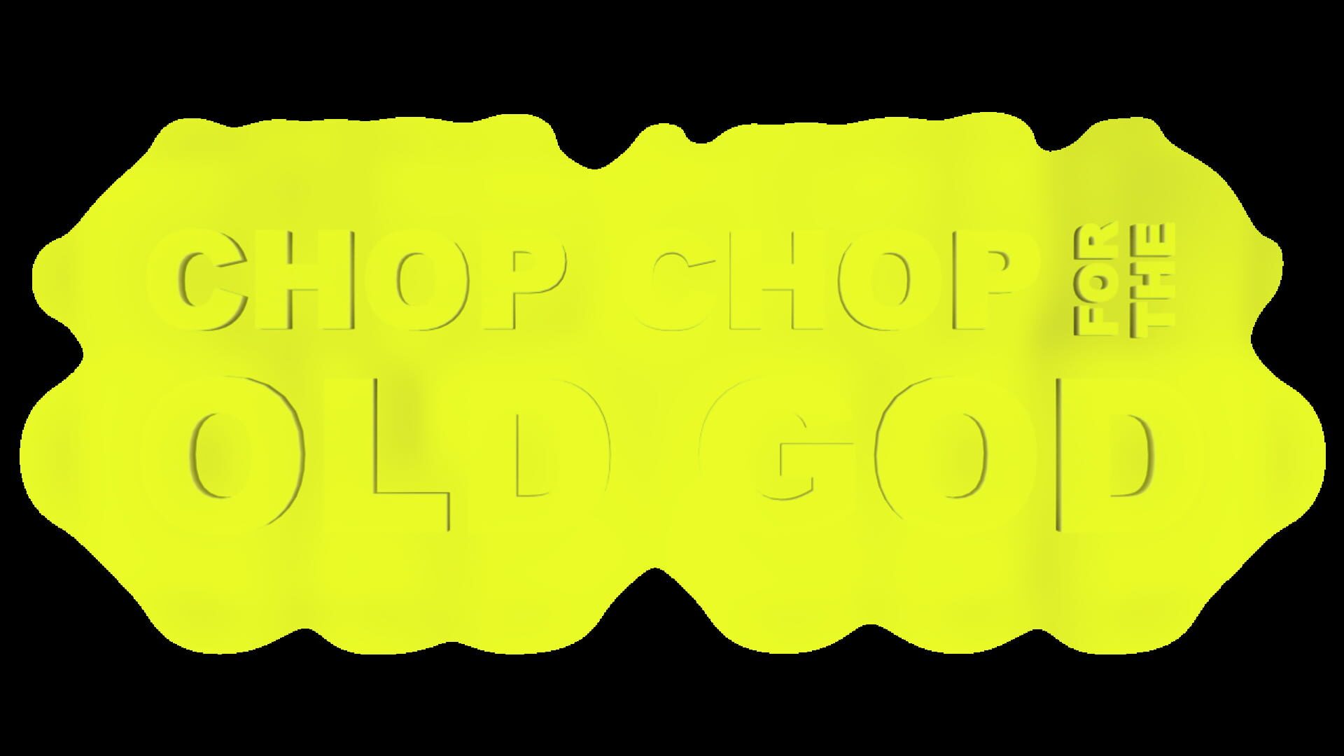 Chop Chop for the Old God