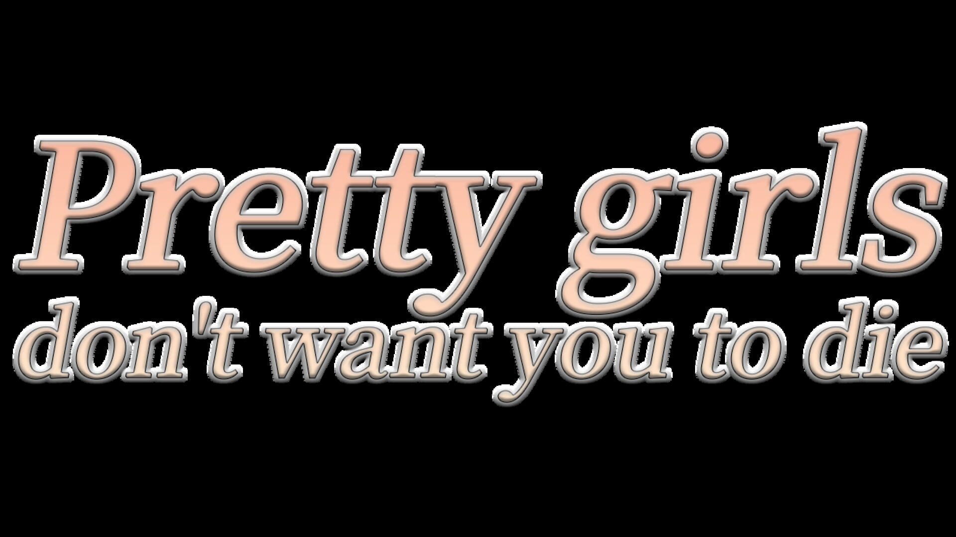 Pretty Girls Don’t Want You to Die