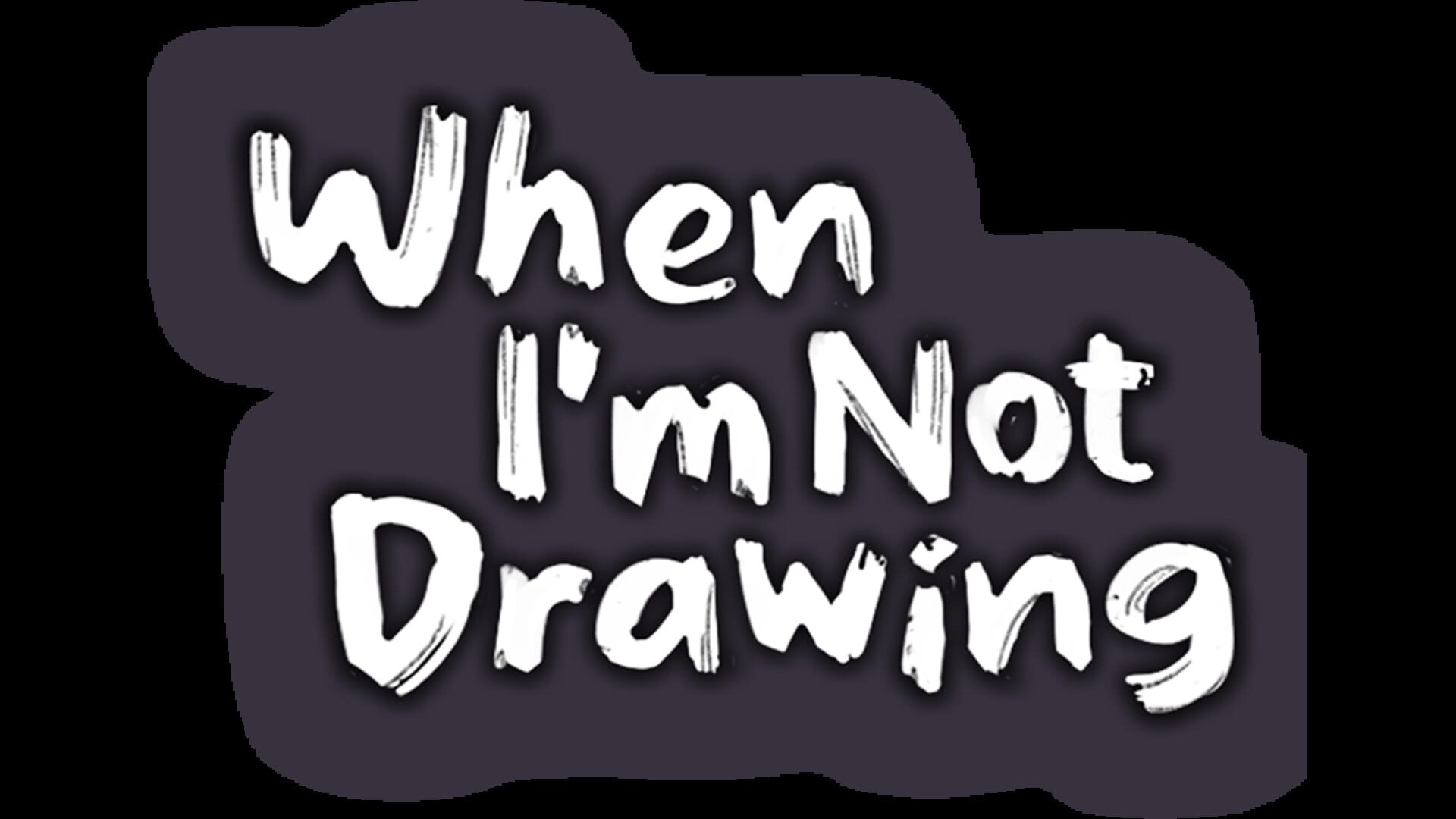 When I’m Not Drawing
