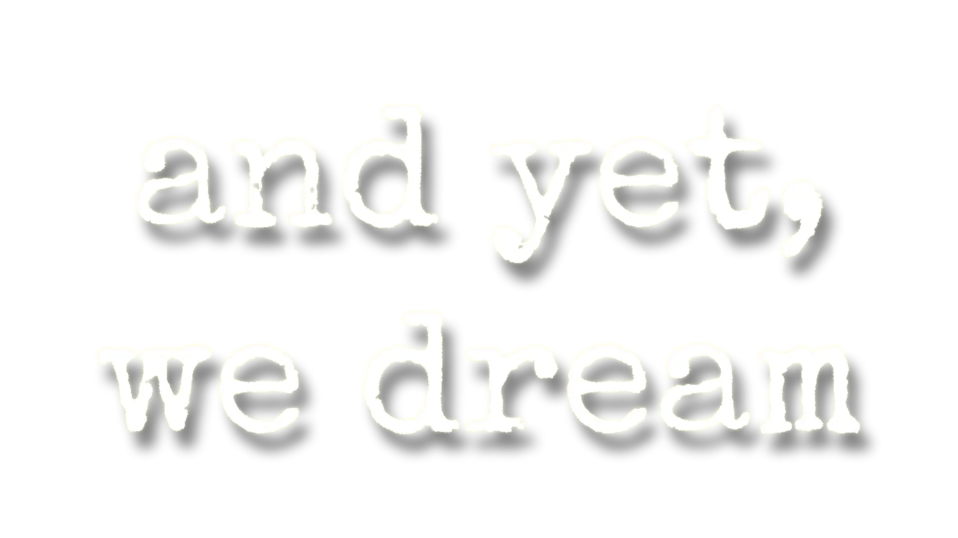 And Yet, We Dream
