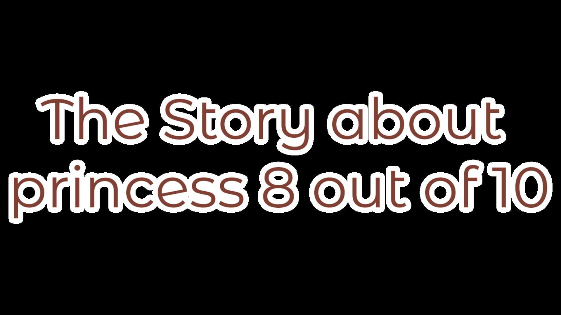 The Story About Princess 8 Out of 10