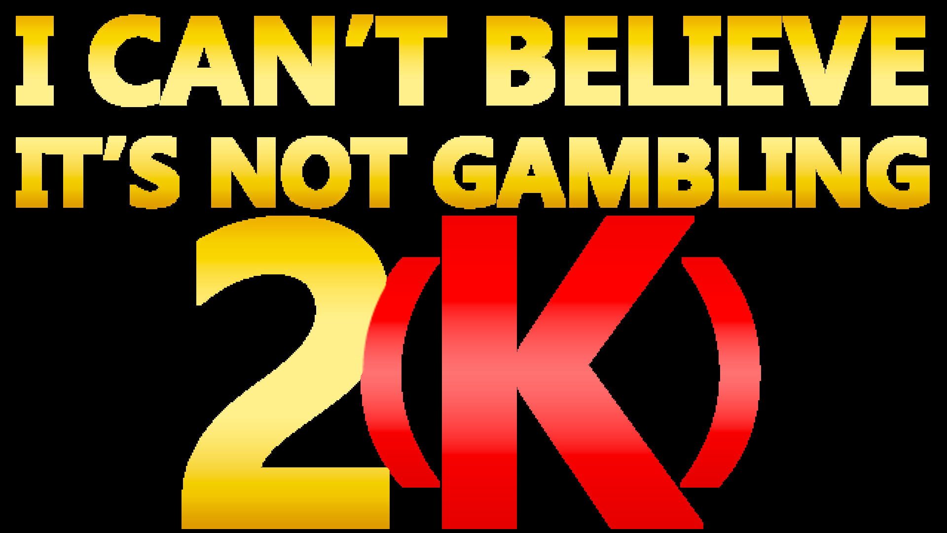 I Can't Believe It's Not Gambling 2(k)