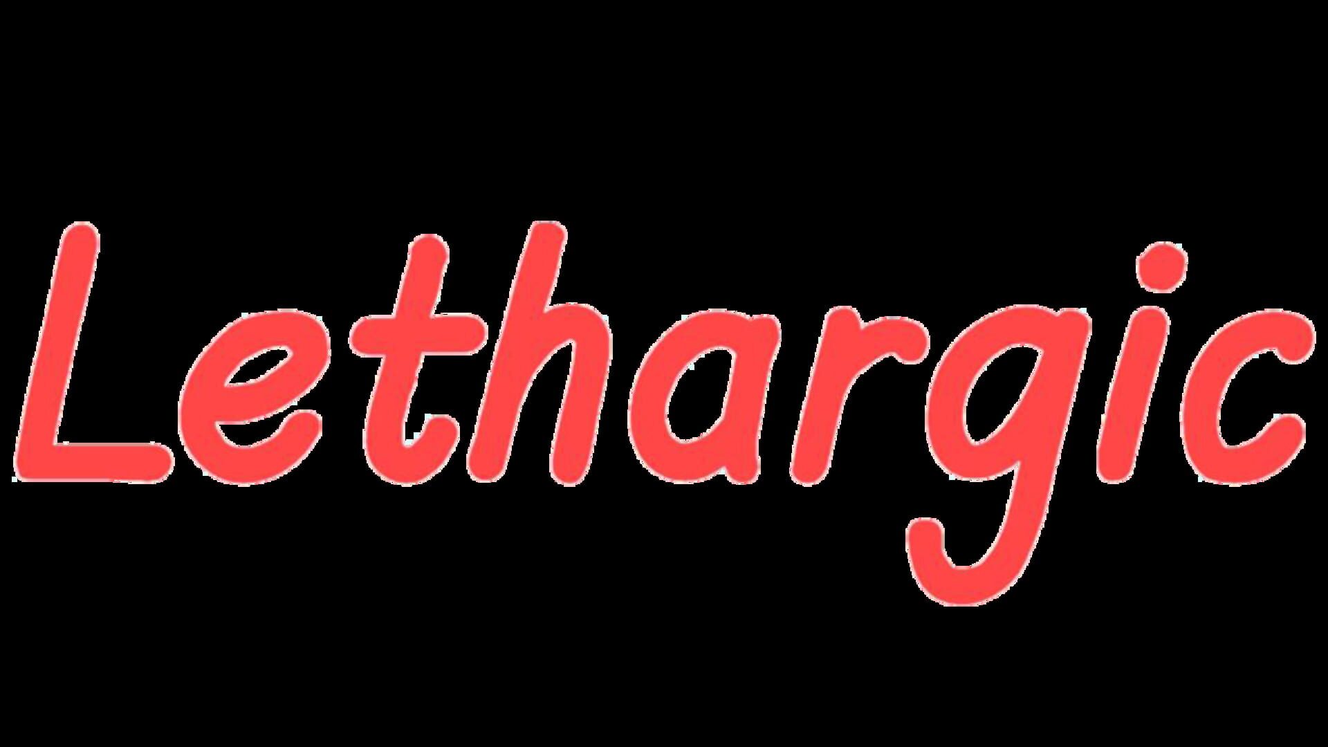 Lethargic
