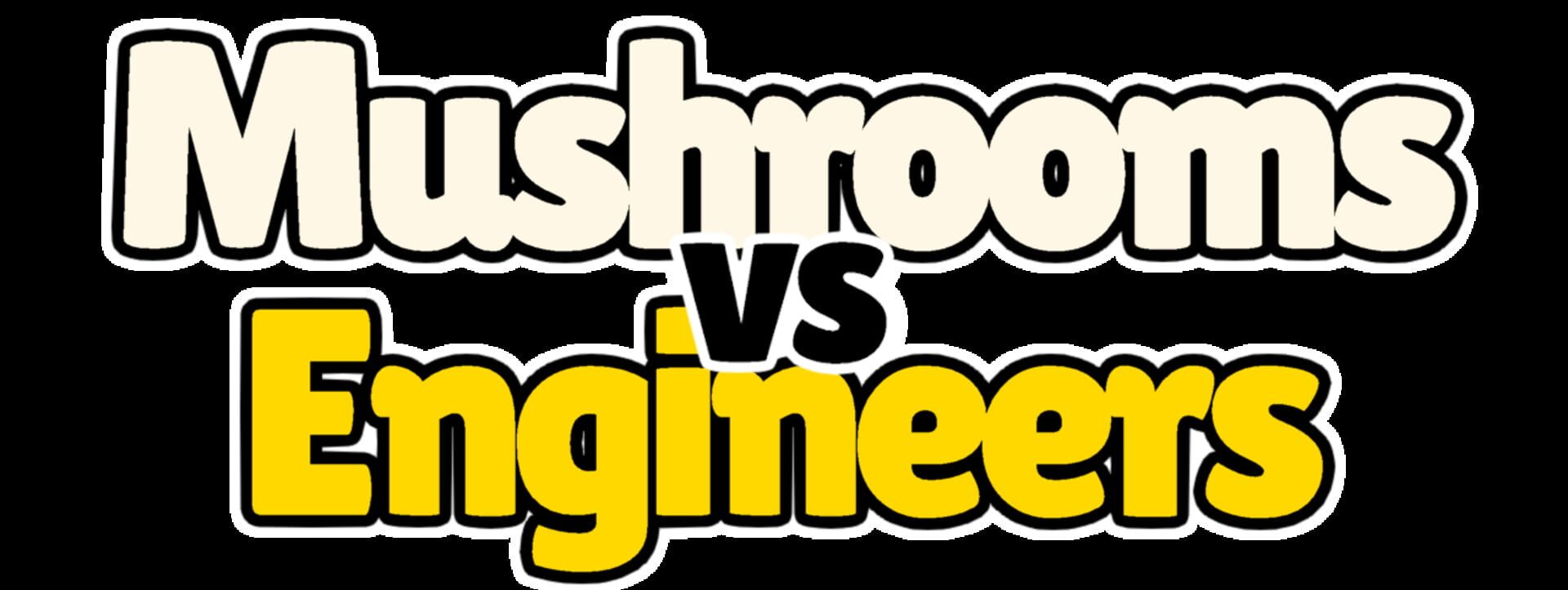 Mushrooms vs Engineers