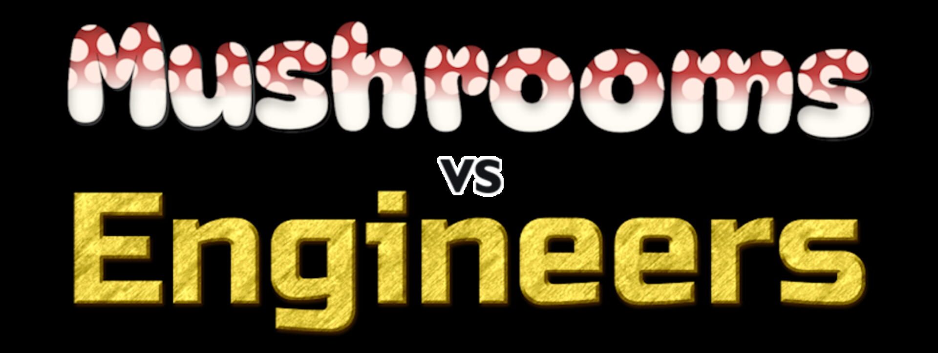 Mushrooms vs Engineers
