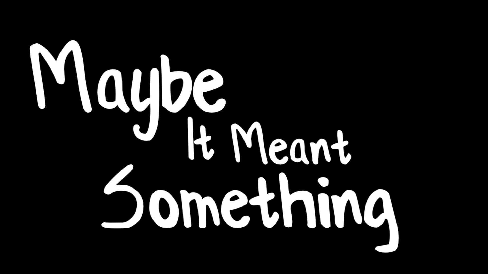 Maybe It Meant Something