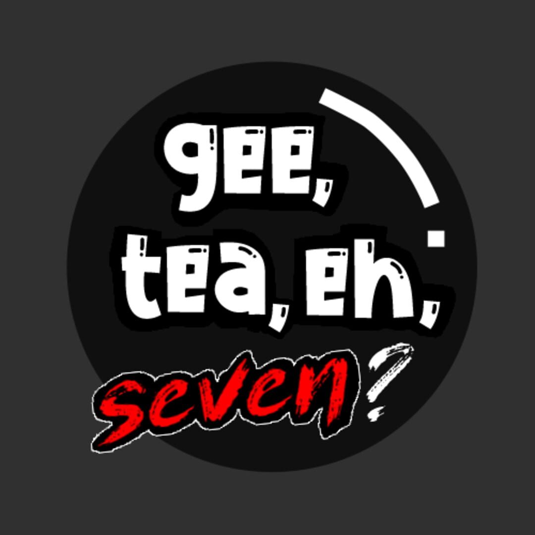 Gee, Tea, Eh, Seven?