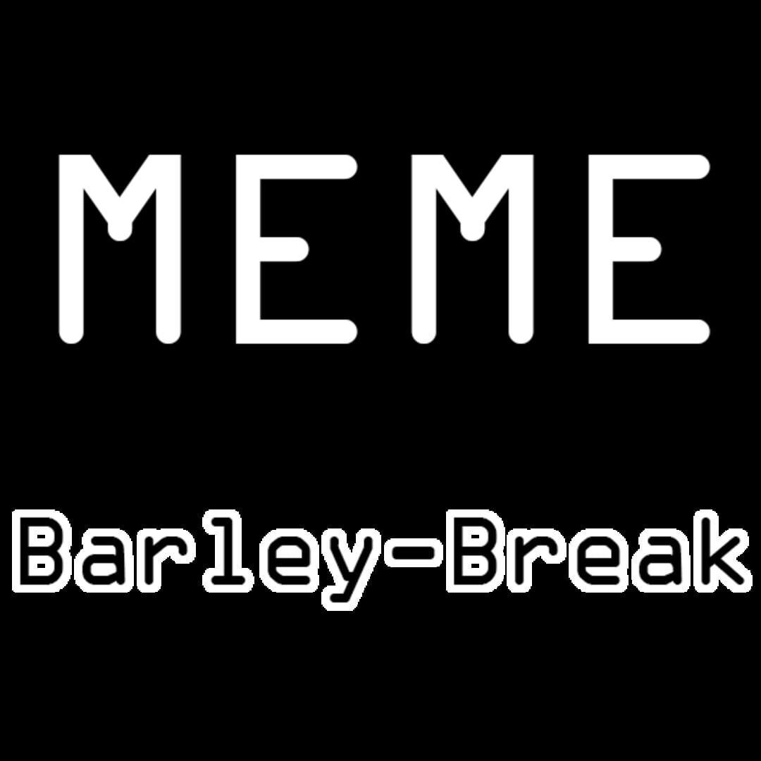 Meme Barley-Break