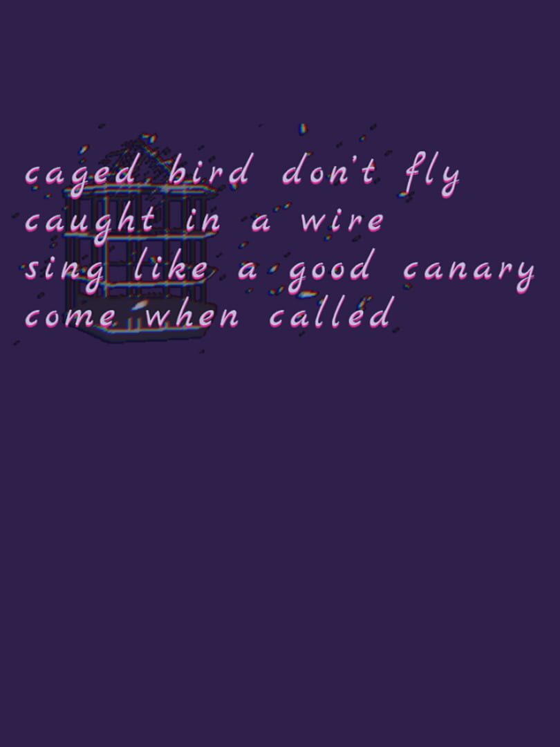 Caged Bird Don't Fly Caught in a Wire Sing Like a Good Canary Come When Called (2019)