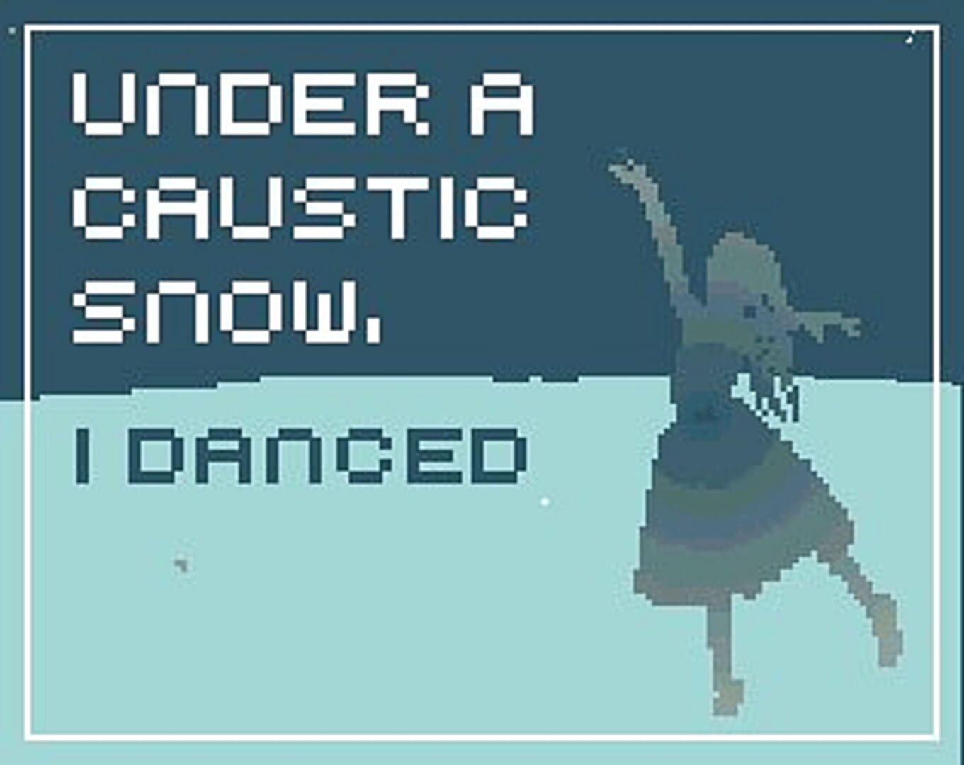 Under a Caustic Snow, I Danced (2019)