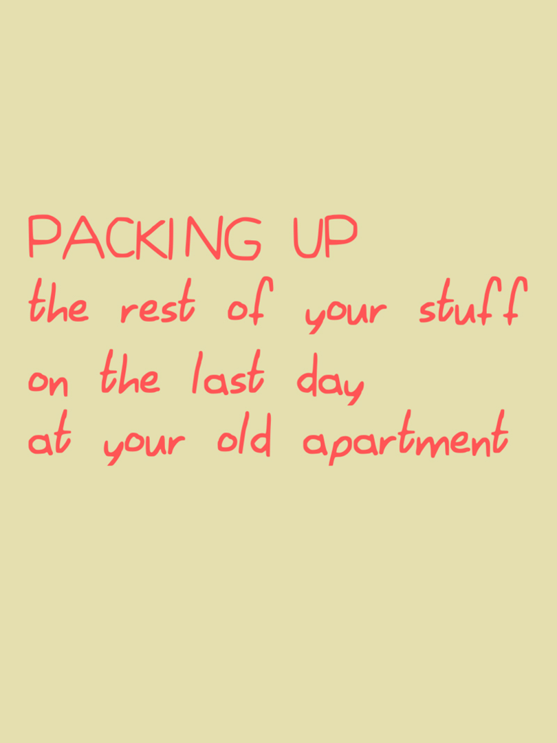 Packing Up the Rest of Your Stuff on the Last Day at Your Old Apartment Cover
