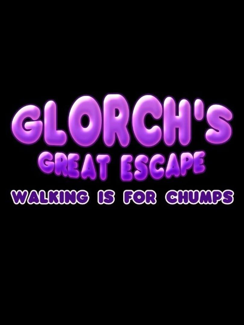 Glorch's Great Escape: Walking is for Chumps