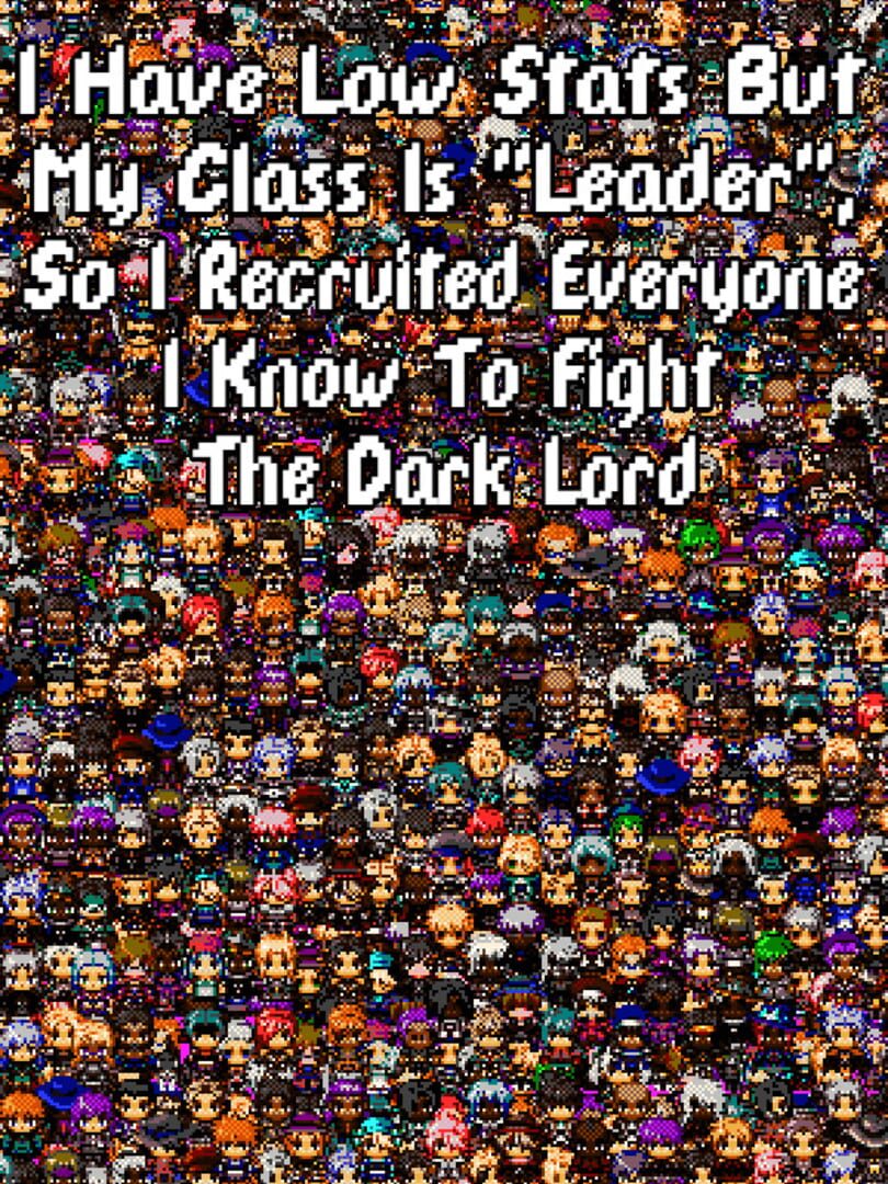 I Have Low Stats But My Class is Leader, So I Recruited Everyone I Know to Fight the Dark Lord (2018)