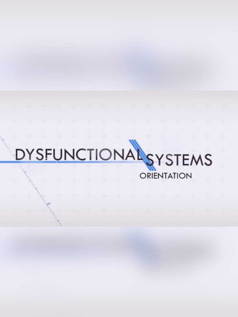 Dysfunctional Systems: Orientation (2017)