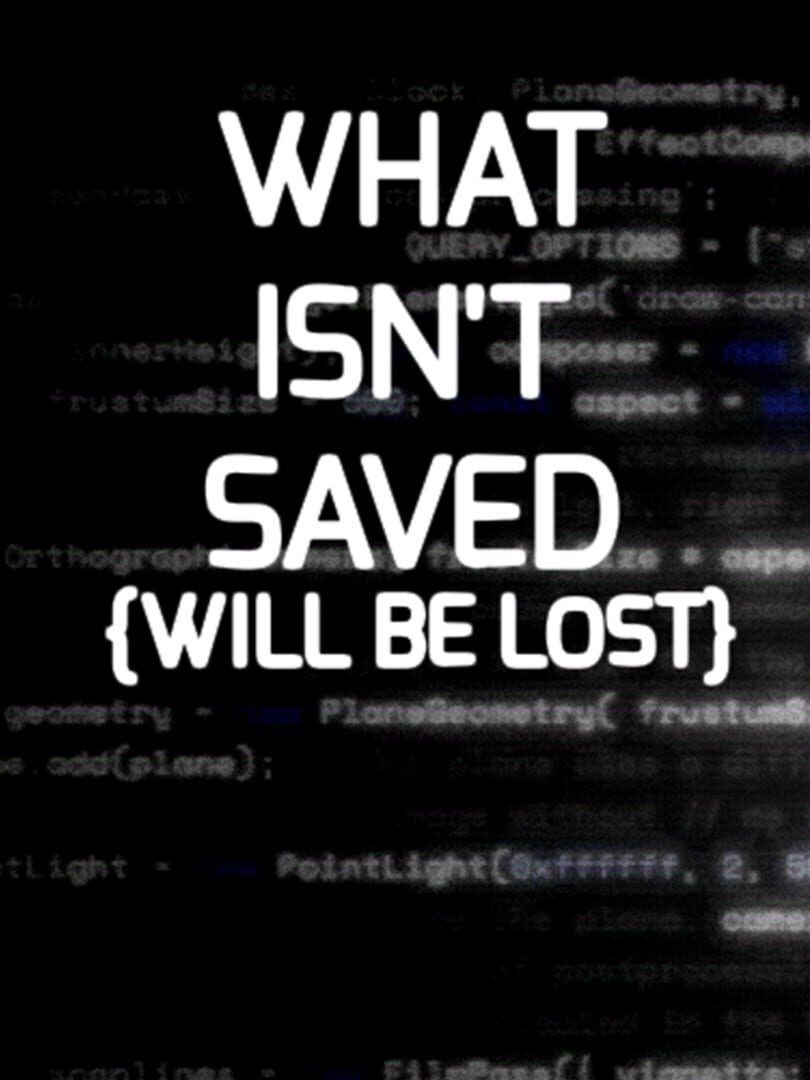 What Isn't Saved (will be lost) (2018)