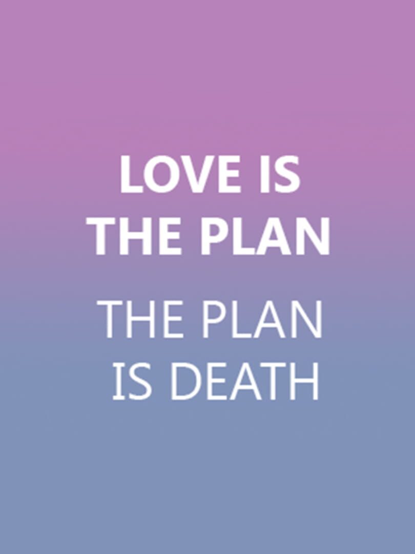 Love is the Plan, the Plan is Death