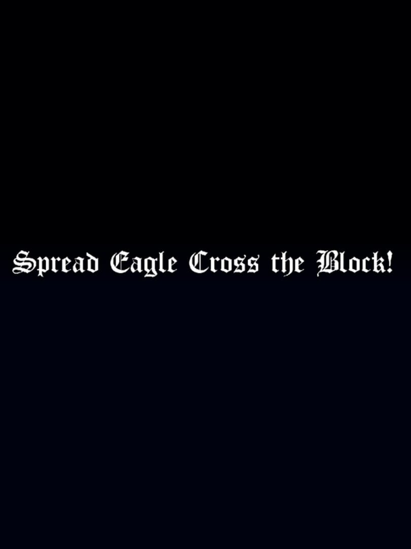 Spread Eagle Cross the Block! (2018)