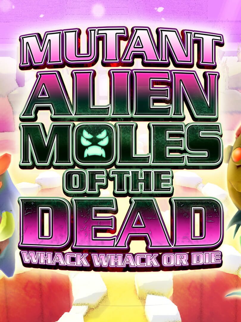 Mutant Alien Moles of the Dead: Whack Whack or Die (2017)