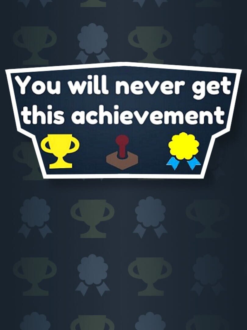 You Will Never Get This Achievement