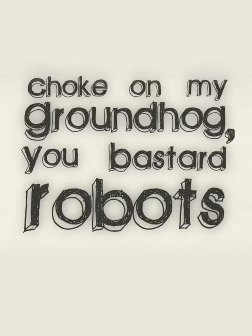 Choke on my Groundhog, You Bastard Robots (2008)