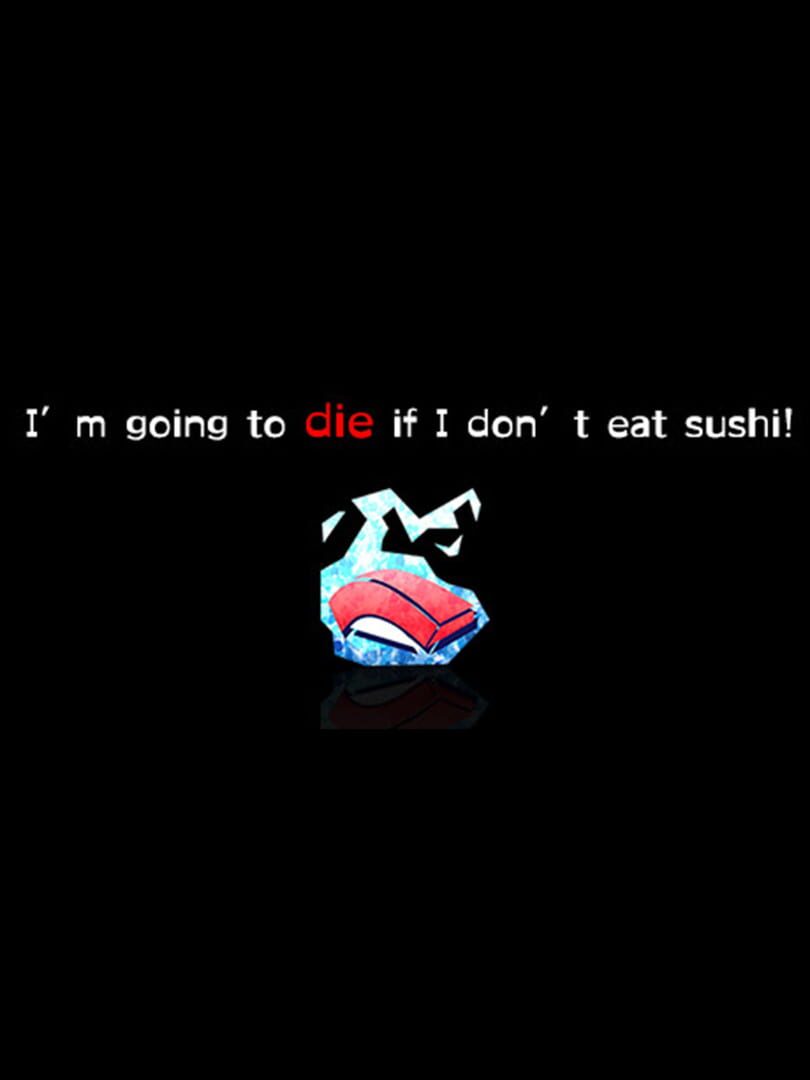 I'm going to die if I don't eat sushi! (2021)