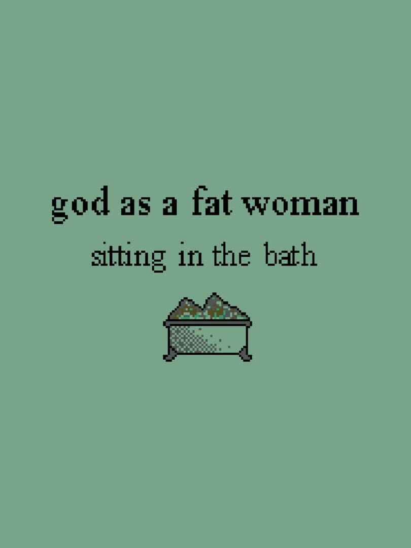 God as a Fat Woman Sitting in the Bath (2021)