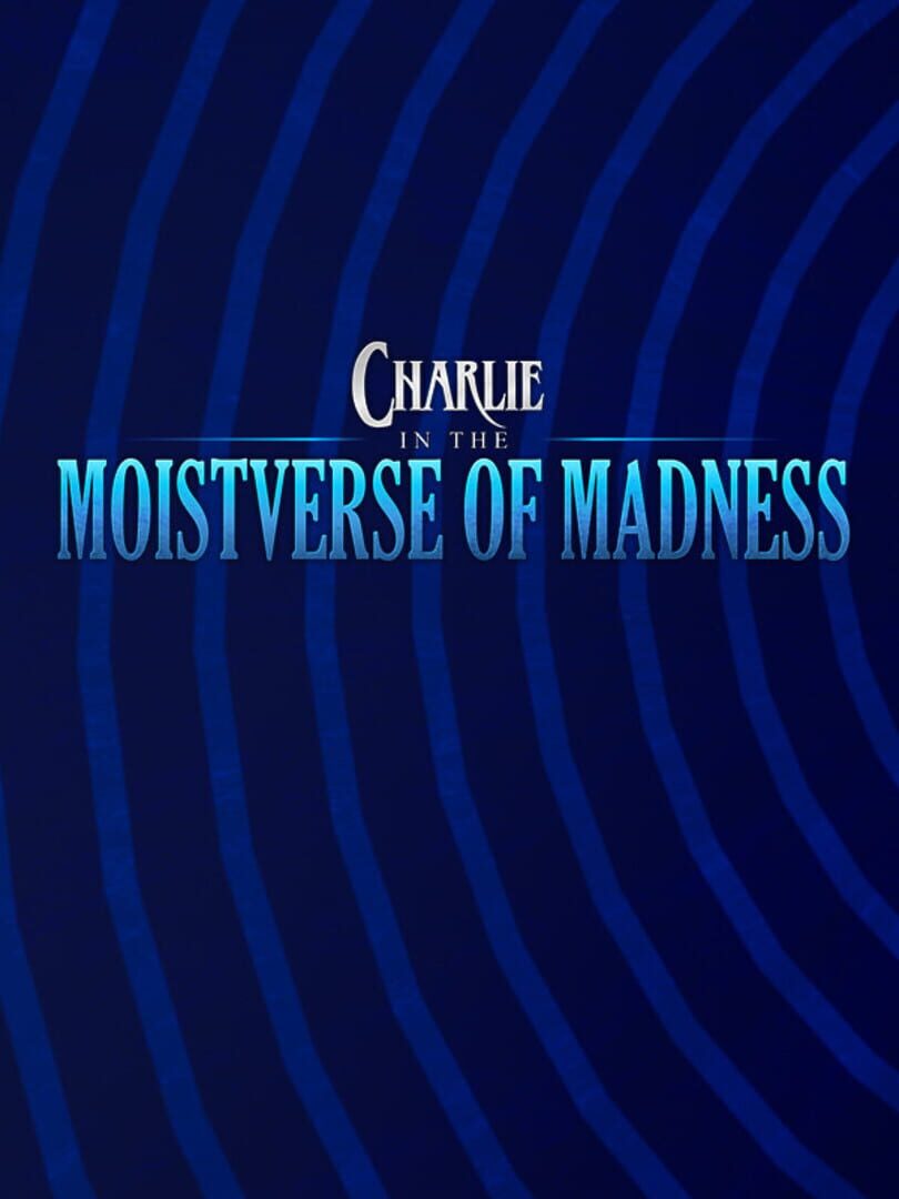 Charlie in the Moistverse of Madness