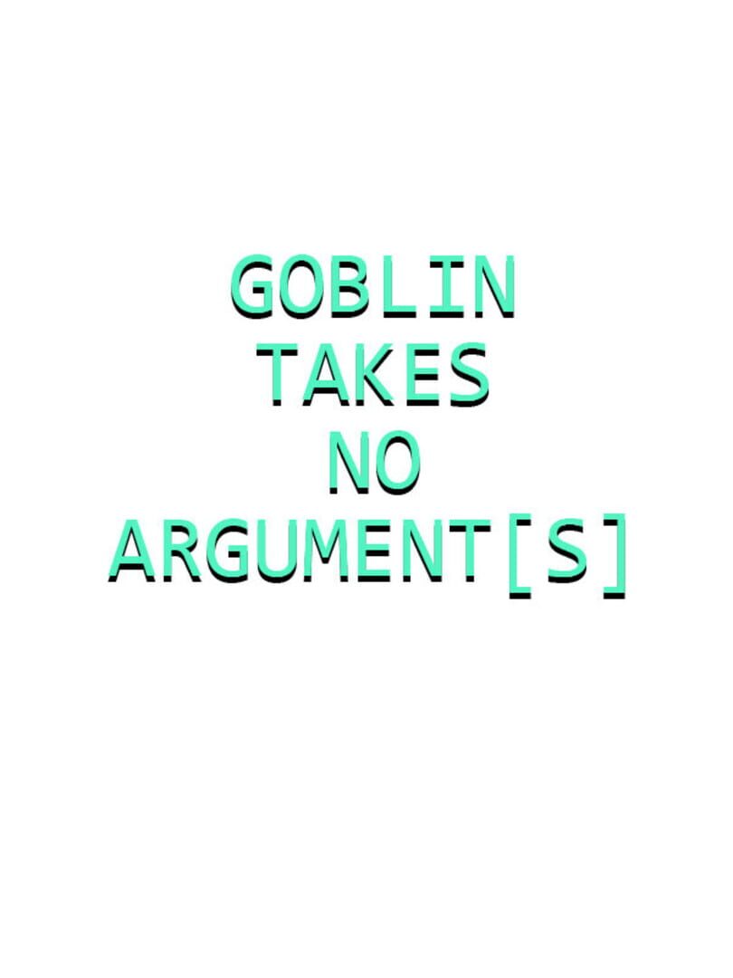 Goblin Takes No Argument[s]