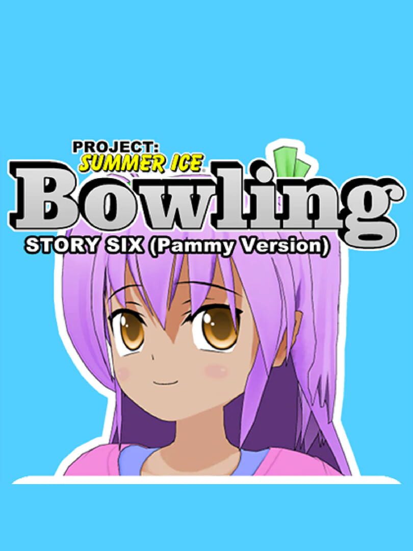 Project: Summer Ice - Bowling: Story Six - Pammy Version