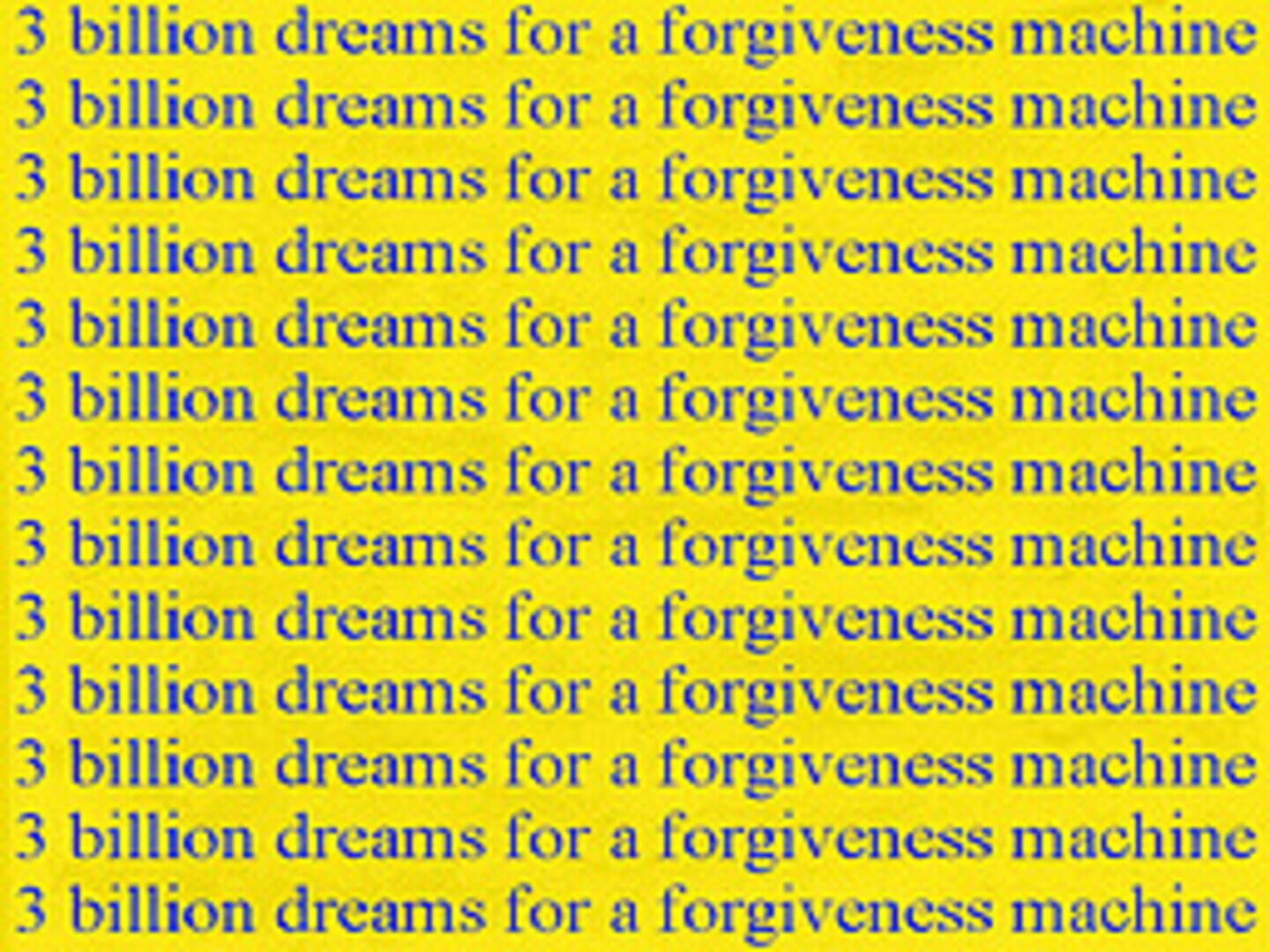 3 Billion Dreams for a Forgiveness Machine (2022)