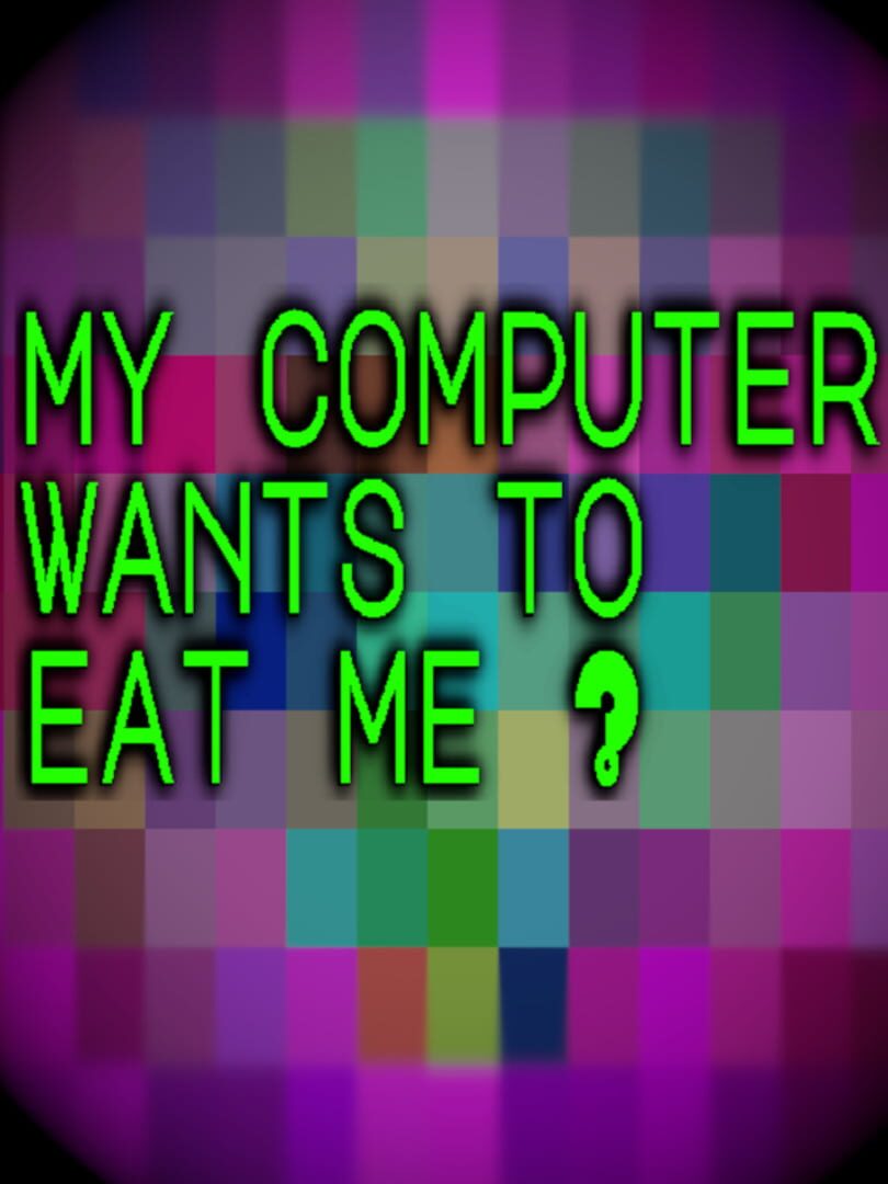 My Computer Wants to Eat Me? (2021)